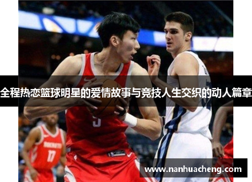 全程热恋篮球明星的爱情故事与竞技人生交织的动人篇章