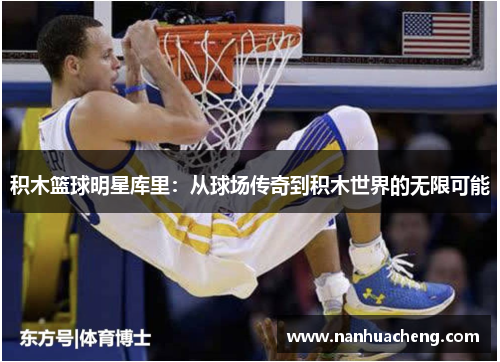 积木篮球明星库里：从球场传奇到积木世界的无限可能