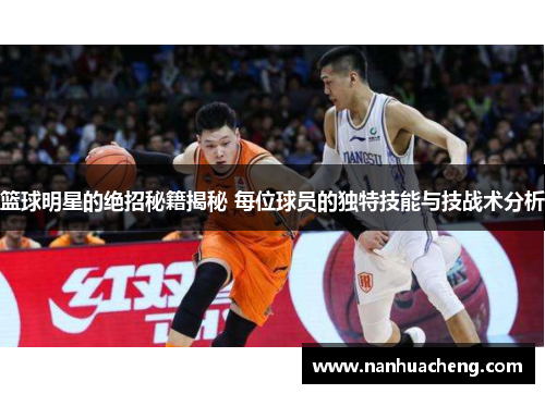篮球明星的绝招秘籍揭秘 每位球员的独特技能与技战术分析